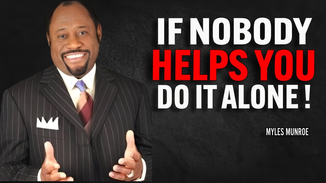 IF NOBODY HELPS YOU DO IT ALONE | Myles Munroe Motivational Speech