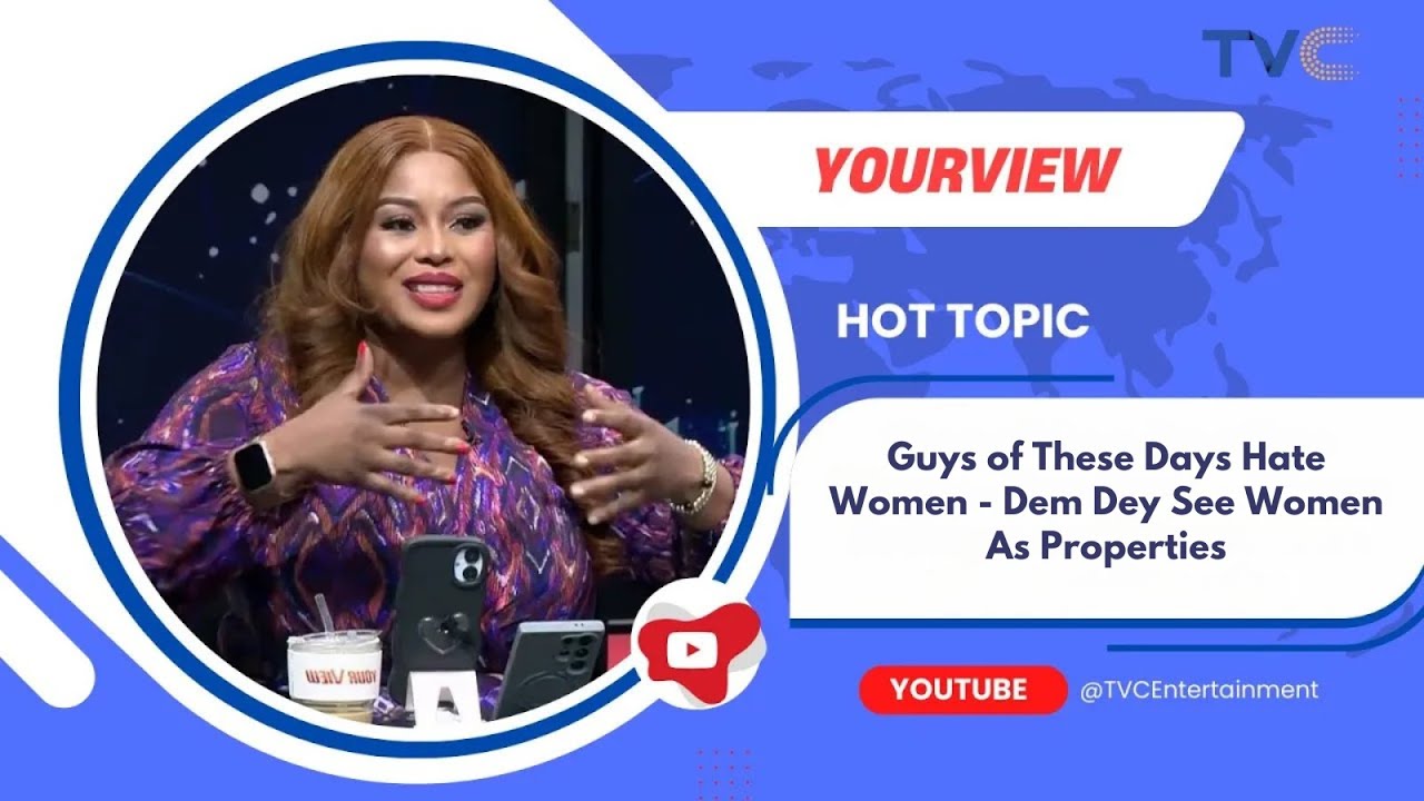 ‘Guys of These Days Hate Women – Dem Dey See Women As Properties’ | YourView on Marriage Struggles