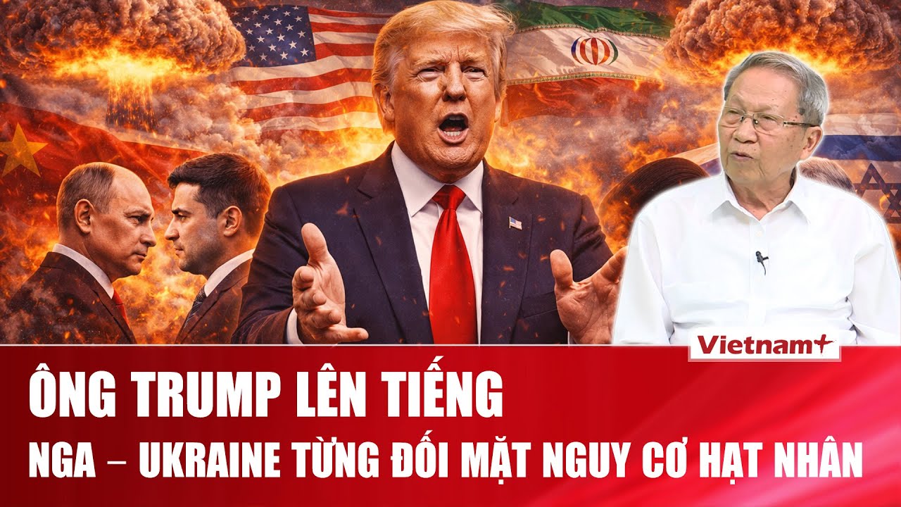 ĐIỂM NÓNG QUỐC TẾ: Ông Trump tuyên bố đã ngăn đối đầu hạt nhân giữa Nga – Ukraine, Iran – Israel