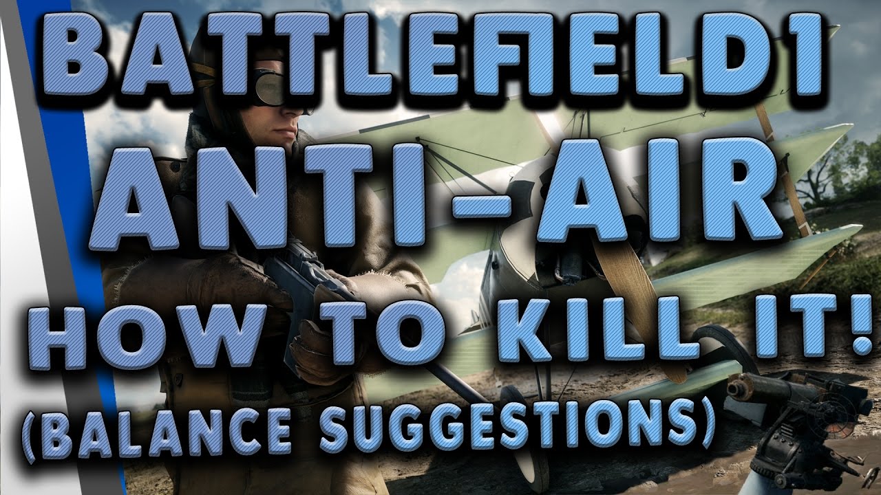 Battlefield 1 Tutorial: How To Kill The ANTI-AIR! (Info and Balance Suggestions)