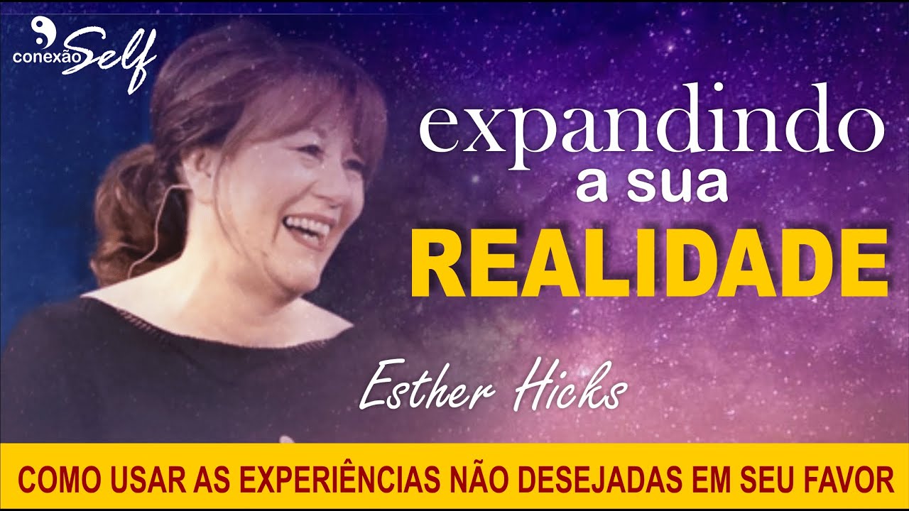 EXPANDINDO A REALIDADE - Esther Hicks [Abraham] Aprenda como criar a vida que deseja