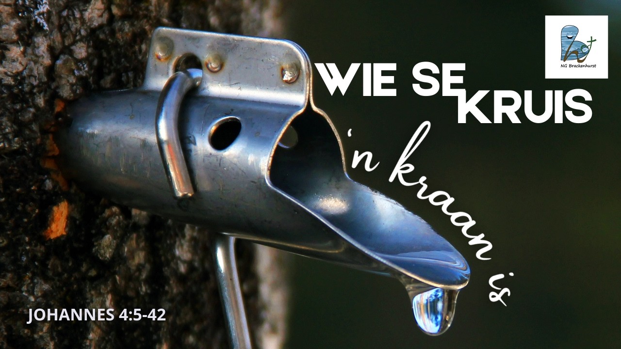 NG Brackenhurst Erediens I 8 Mrt. I Joh. 4:5-42 : Wie Se Kruis 'n Kraan Is