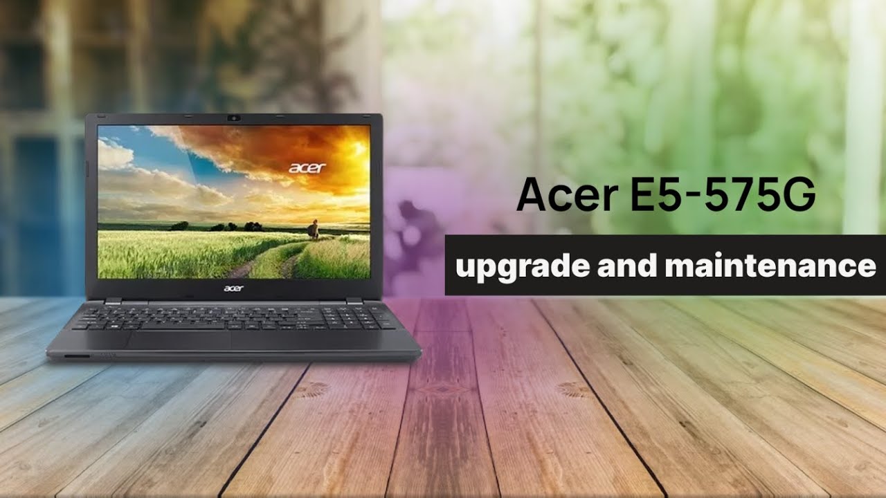 Laptop Acer E5-575G Fix: Disassembly, Cleaning & Thermal Paste Replacement, Upgrade
