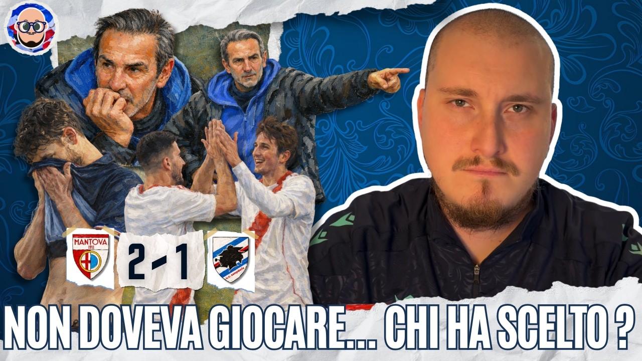 Mantova - SAMPDORIA 2 - 1 |  Responsabilità tecniche evidenti e giocatori DANNOSI