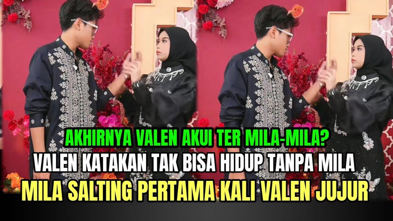 Valen Katakan Tak Bisa Hidup Tanpa Mila, Mila Salting Pertama Valen Sejujur Ini!
