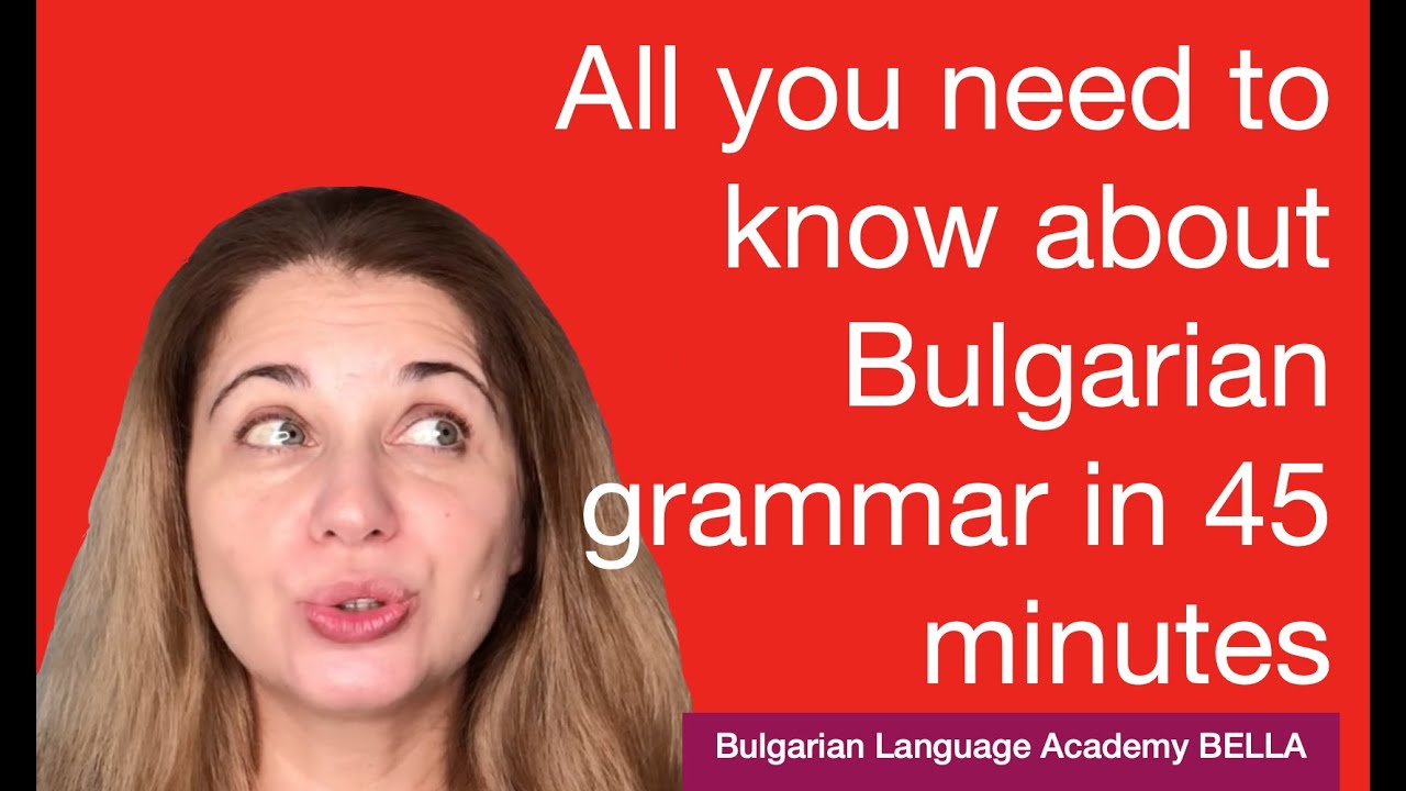 All you need to know about Bulgarian grammar in 45 minutes