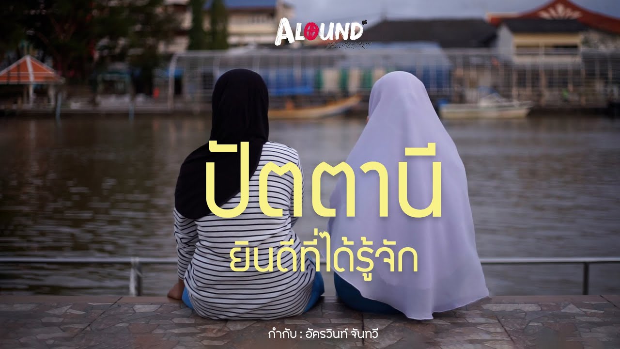 ปัตตานียินดีที่ได้รู้จัก | Alound Documentary