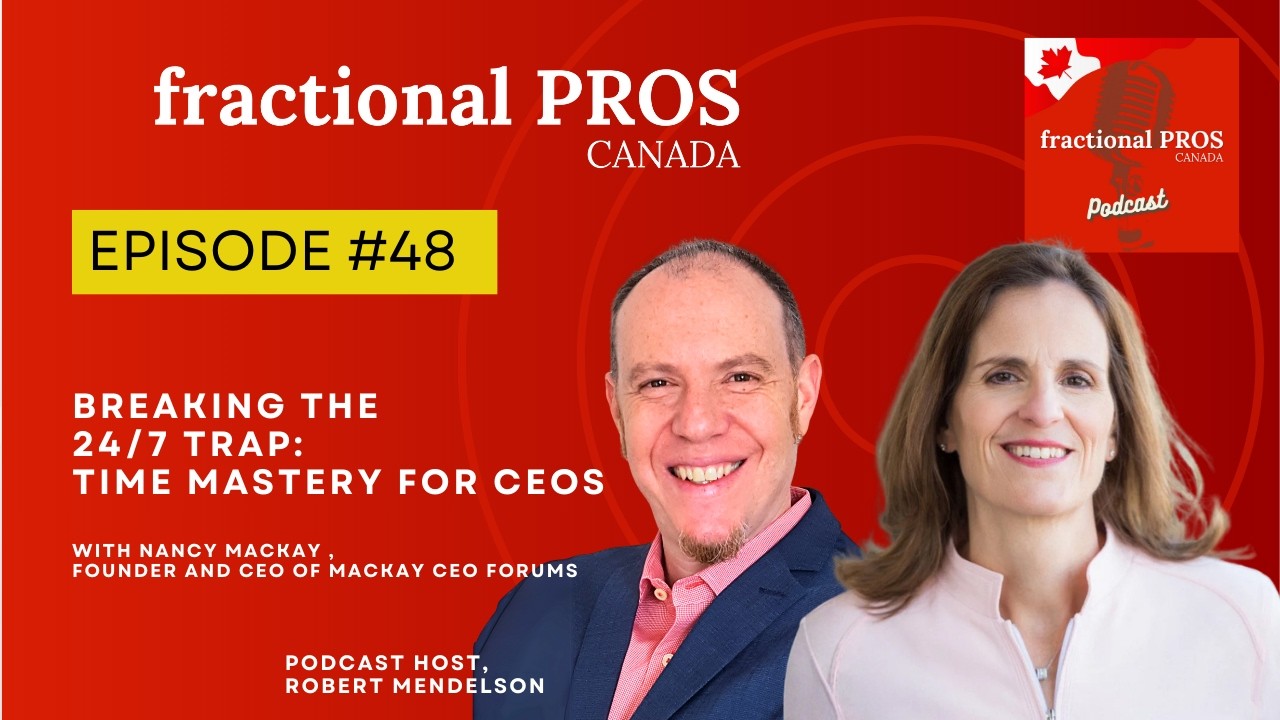 Breaking the 24/7 Trap: Time Mastery for CEOs- Nancy MacKay - Fractional Pros Canada – Episode #48