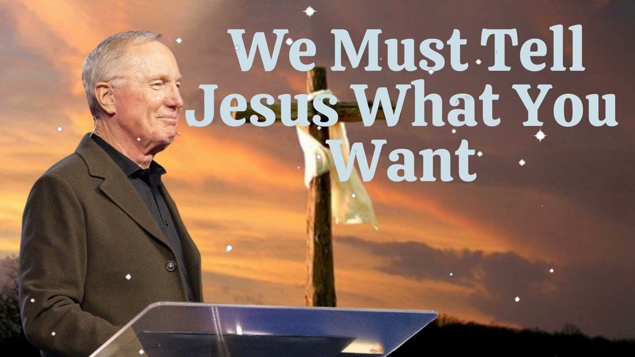 Powerful Sermon | We Must Tell Jesus What You Want - Max Lucado
