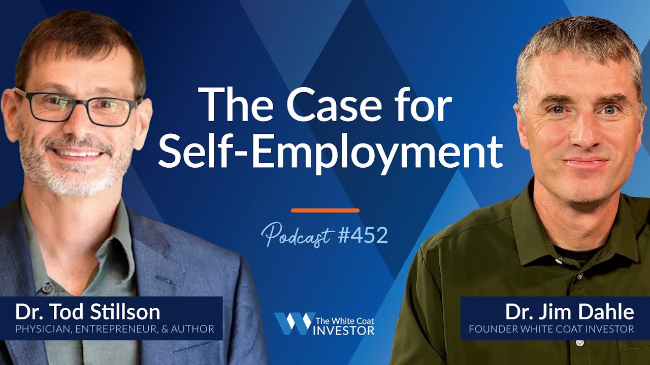 The Case for Self-Employment with Dr. Tod Stillson - WCI Podcast #452 #whitecoatinvestor