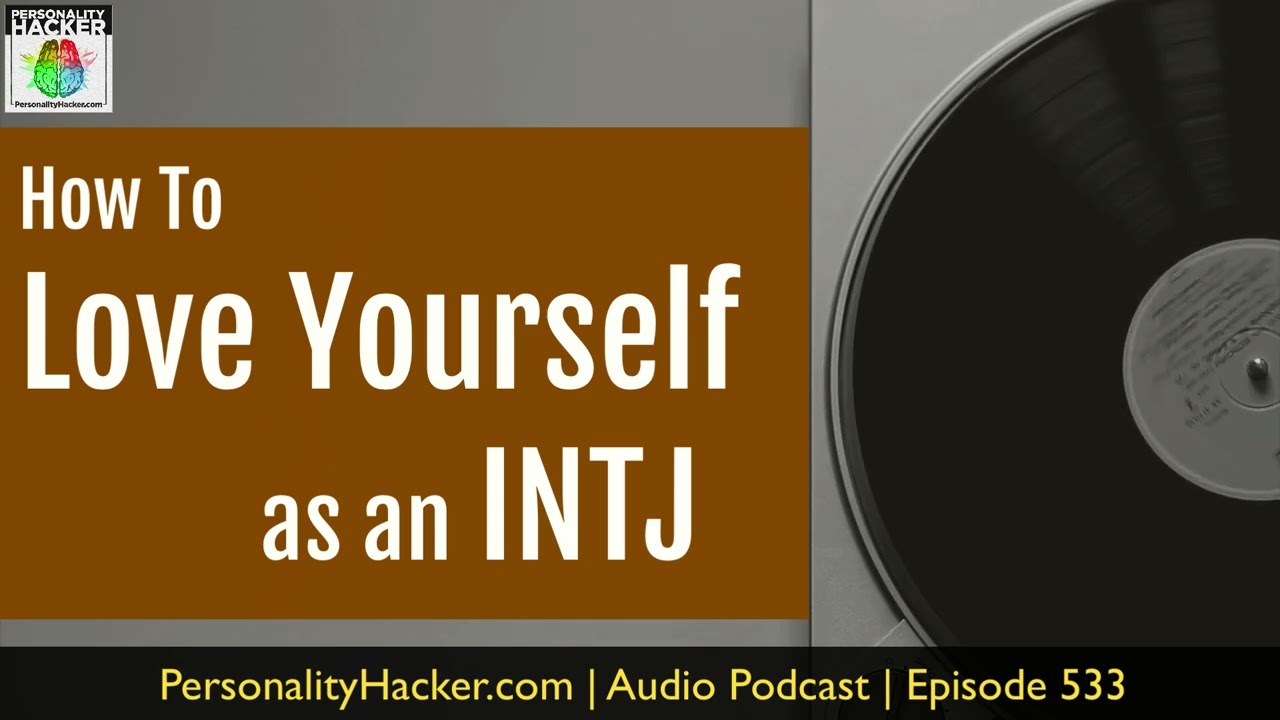 How To Love Yourself As An INTJ | Audio Ep 533 | Personalityhacker.com
