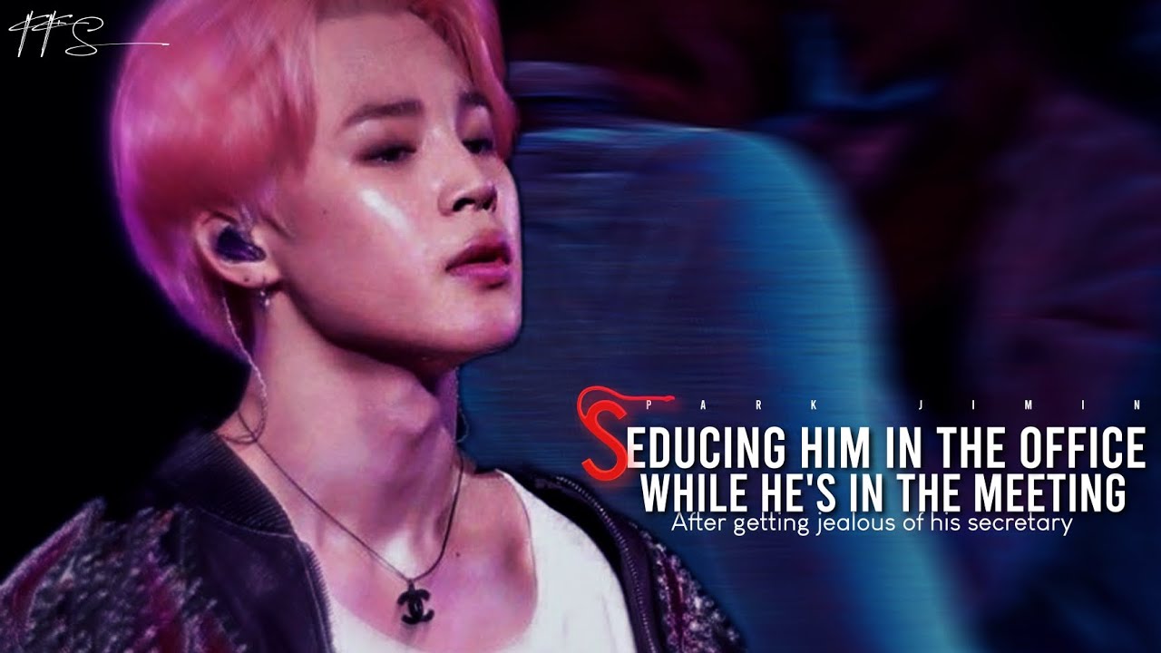 When you seduce him while his in the meeting..after being jealous of his secretary || jimin ff ||