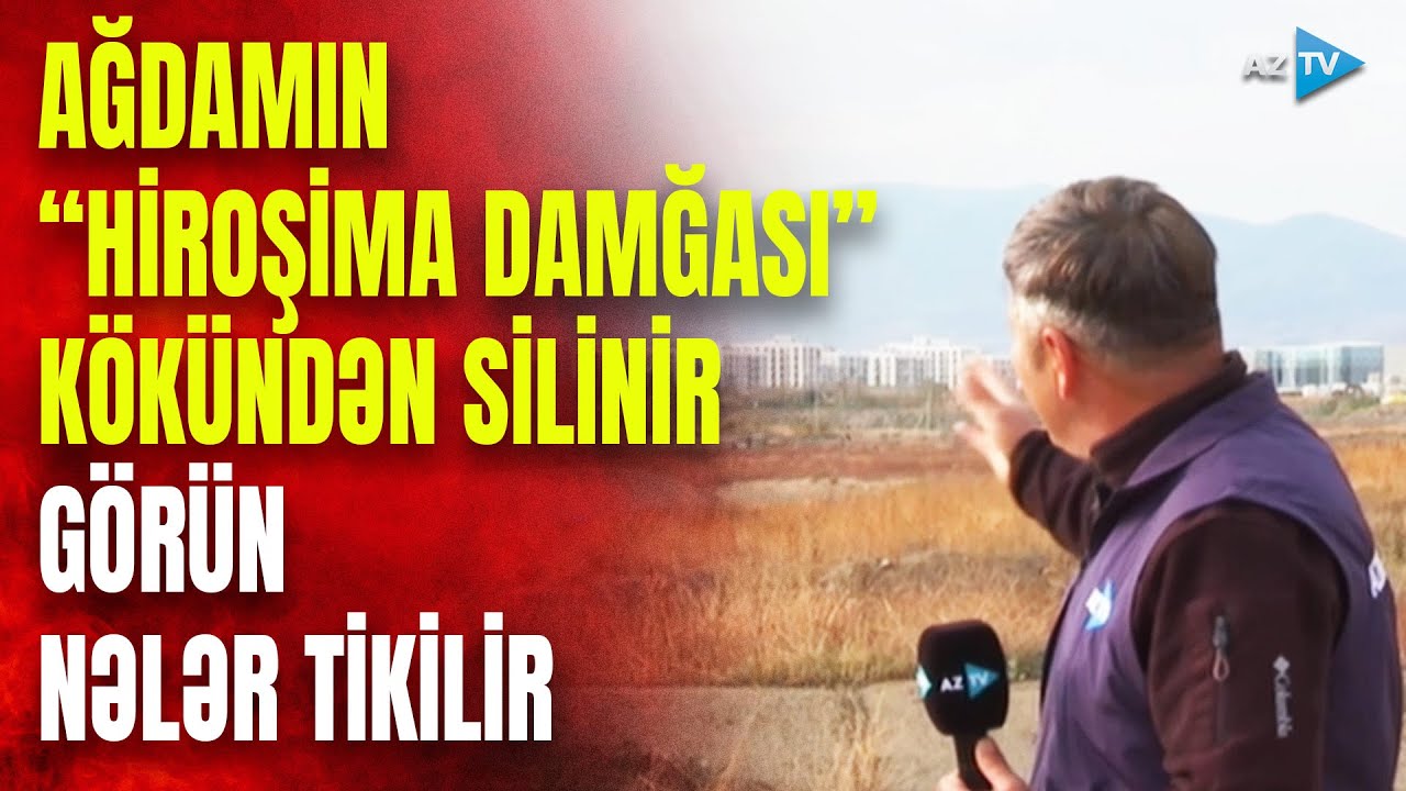 Ağdam “Qafqazın Hiroşiması”ndan MÜASİR ŞƏHƏRƏ ÇEVRİLİR – görün NƏLƏR TİKİLİR
