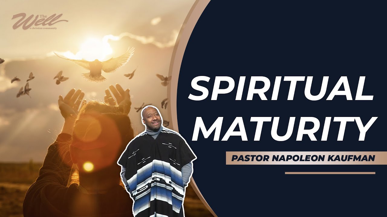Spiritual Maturity - Pastor Napoleon Kaufman | The Well Sunday Celebration Service