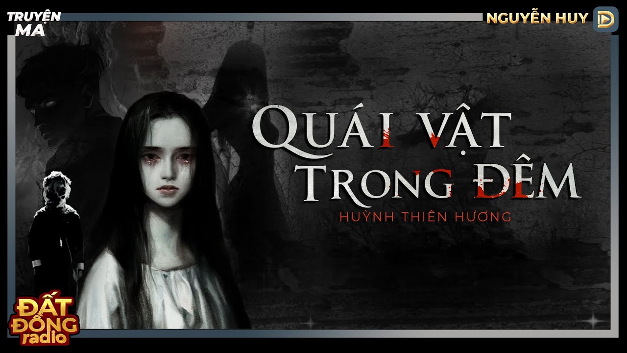 Nghe truyện ma : QUÁI VẬT TRONG ĐÊM - Chuyện về cuộc đời bất hạnh của đứa con bị ruồng bỏ