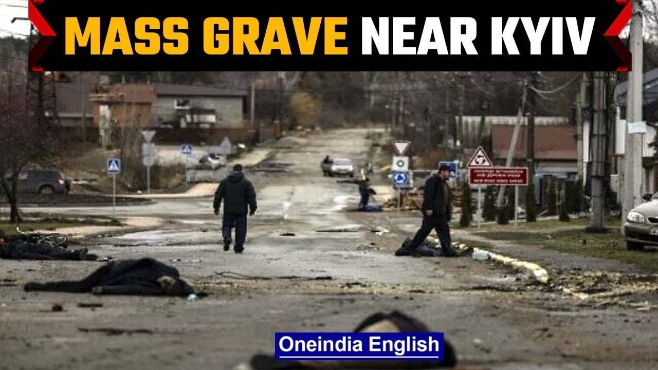 Ukraine recaptures Bucha; hundreds buried in mass grave near Kyiv, says mayor | Oneindia News