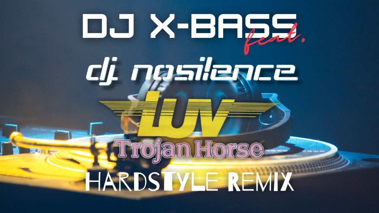 Luv - Trojan Horse - Hardstyle Remix | DJ X-BASS feat. DJ NOSILENCE