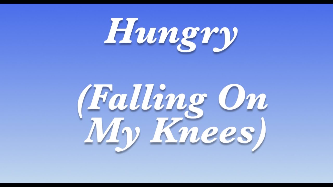 Hungry Falling On My Knees