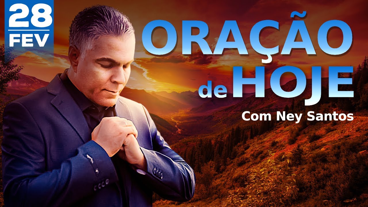 ORAÇÃO DE HOJE 28 DE FEVEREIRO | Ney Santos