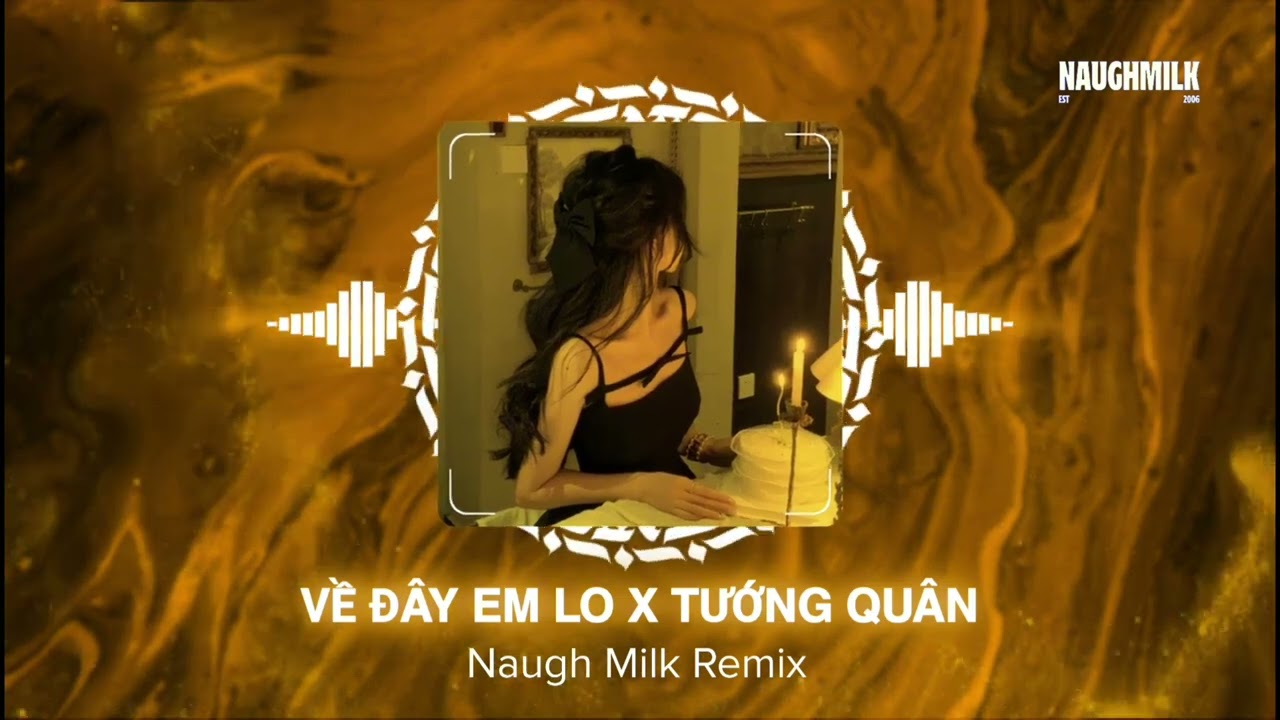 Về Đ&acirc;y Em Lo x Tướng Qu&acirc;n Remix | Naugh Milk Remix ~ Hieii Remix &bull; Nhạc Remix TikTok