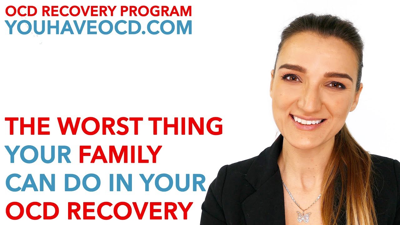 The Worst Thing Your Family Can Do In Your OCD Recovery