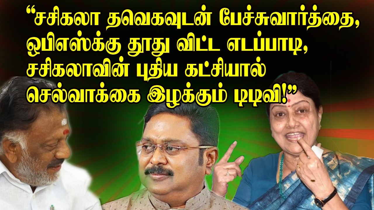 சசிகலா தவெகவுடன் பேச்சுவார்த்தை?, OPS க்கு தூது விட்ட EPS ,  டி.டி.வி செல்வாக்கு சரிவு?