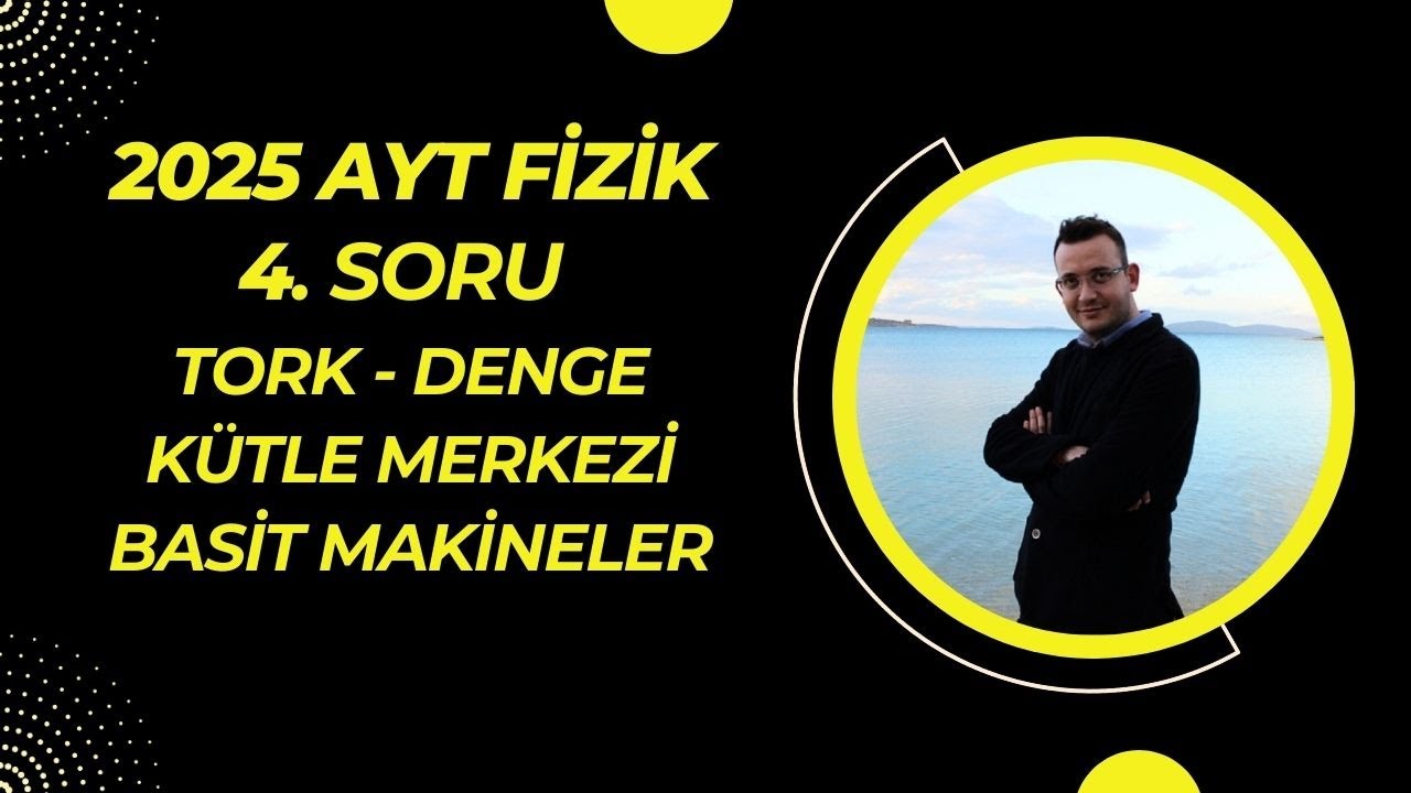 2025 AYT FİZİK 4. SORU (TORK-DENGE-K.MERKEZİ-B.MAKİNE)