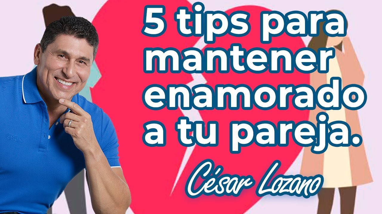5 Tips para mantener enamorada a tu pareja | Dr. C&eacute;sar Lozano
