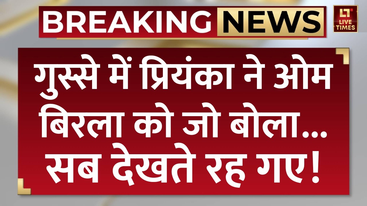Breaking News: गुस्से में प्रियंका ने Loksabha Speaker Om Birla को ये क्या बोल दिया, सब देखते रह गए!