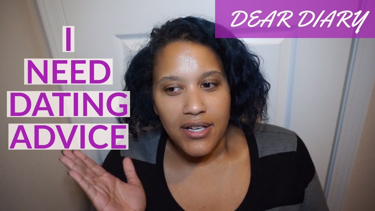 DEAR DIARY | I NEED DATING ADVICE