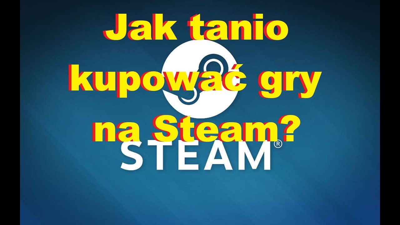 Jak tanio kupować gry na Steam?