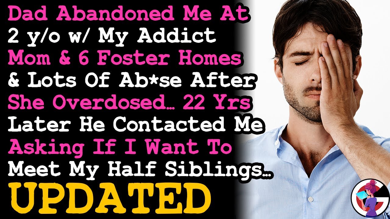 UPDATE Dad Abandoned Me @2 yo To Addict Mom & 6 Foster Homes, Then Ask I Meet His Kids 22 yrs Later~