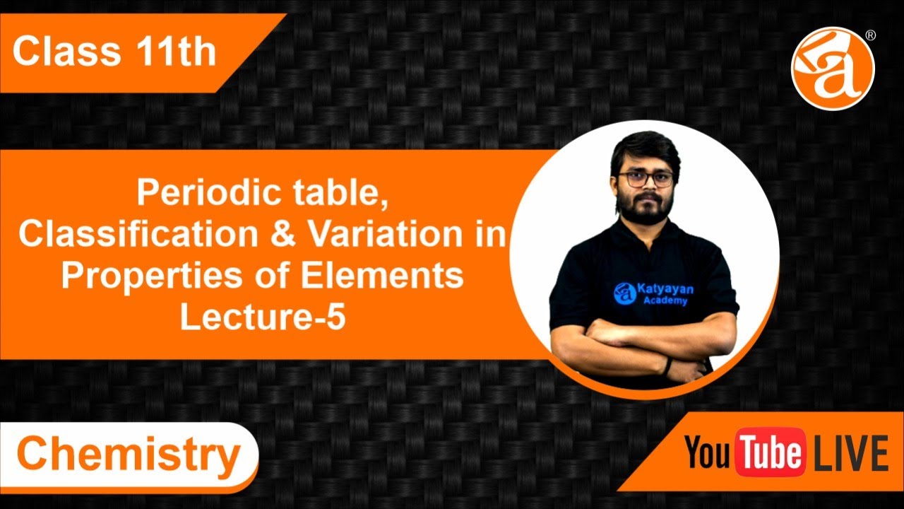 Periodic table, Classification & Variation in Properties of Elements | Lecture-5 | Katyayan Acade