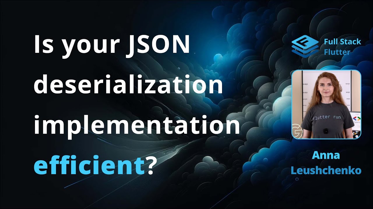 Is your JSON deserialization implementation efficient? 💙 Anna Leushchenko 💙 Full Stack Flutter conf
