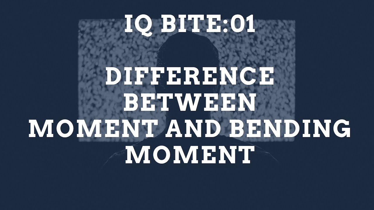 DIFFERENCE BETWEEN MOMENT AND BENDING MOMENT(IQ BITE:01)