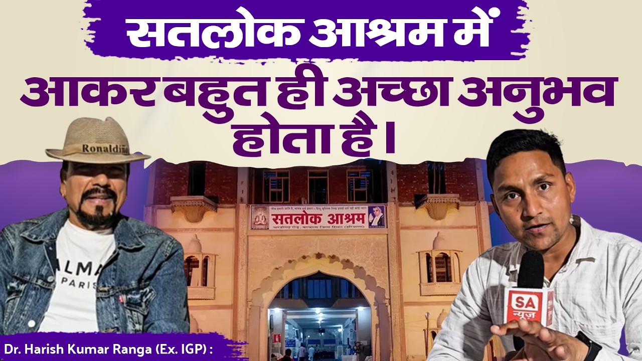 Dr. Harish Kumar Ranga (Ex. IGP): सतलोक आश्रम में आकर बहुत ही अच्छा अनुभव होता है |