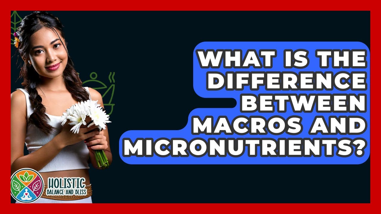 What Is The Difference Between Macros And Micronutrients? - Holistic Balance And Bliss