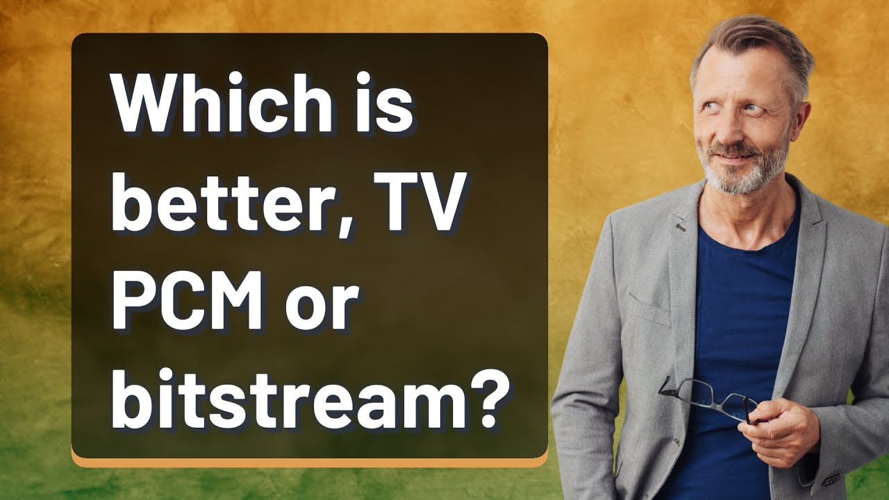 Which is better, TV PCM or bitstream?