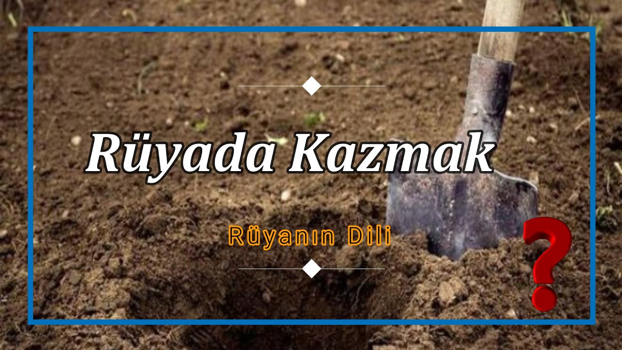 R&Uuml;YADA KAZMAK NE ANLAMA GELİR ? (r&uuml;ya tabiri)