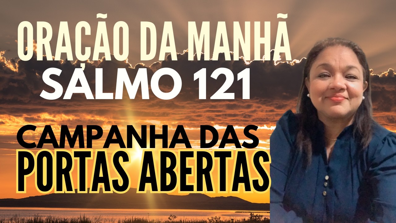 ORAÇÃO DA MANHÃ 10 DE FEVEREIRO CAMPANHA DAS PORTAS ABERTAS DIA 1 7  SALMO 121