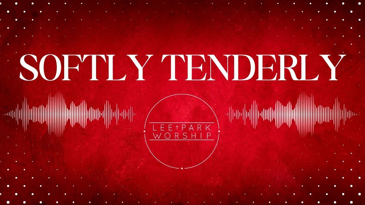 Softly Tenderly - Lee Park Worship