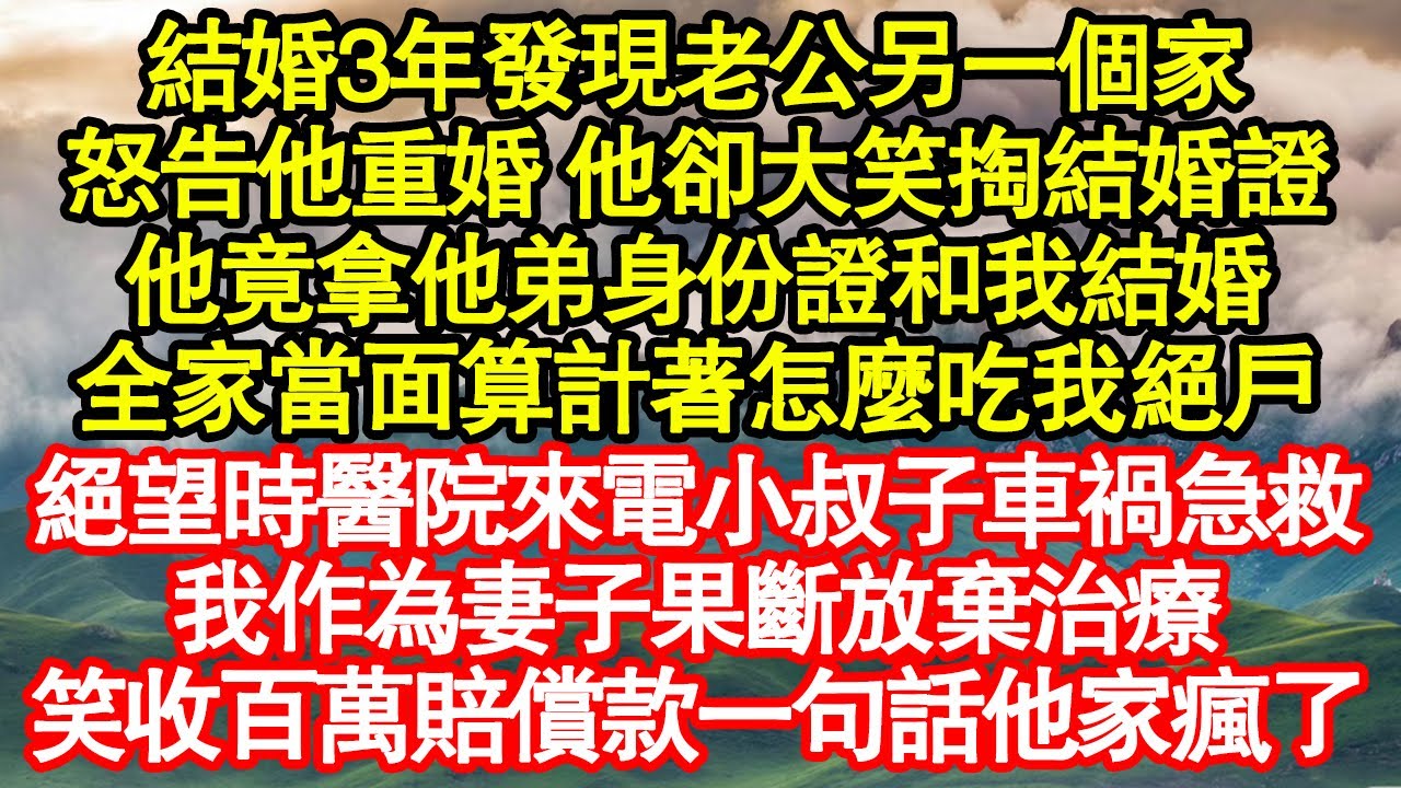 結婚3年發現老公另一個家，怒告他重婚 他卻大笑掏結婚證，他竟拿他弟身份證和我結婚，全家當面算計著怎麼吃我絕戶 真情故事會|老年故事|情感需求|養老|家庭