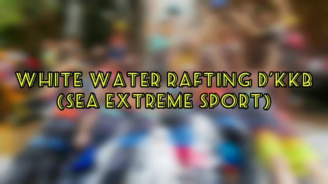 White Water Rafting d’KKB  (SEA Extreme Sport/Xventure Mind)