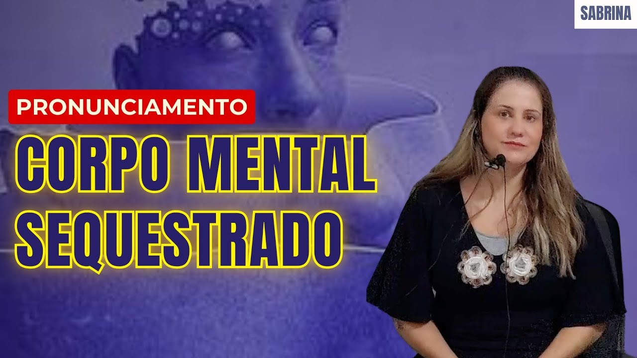 Sabrina / PRONUNCIAMENTO: Corpo Mental Sequestrado.