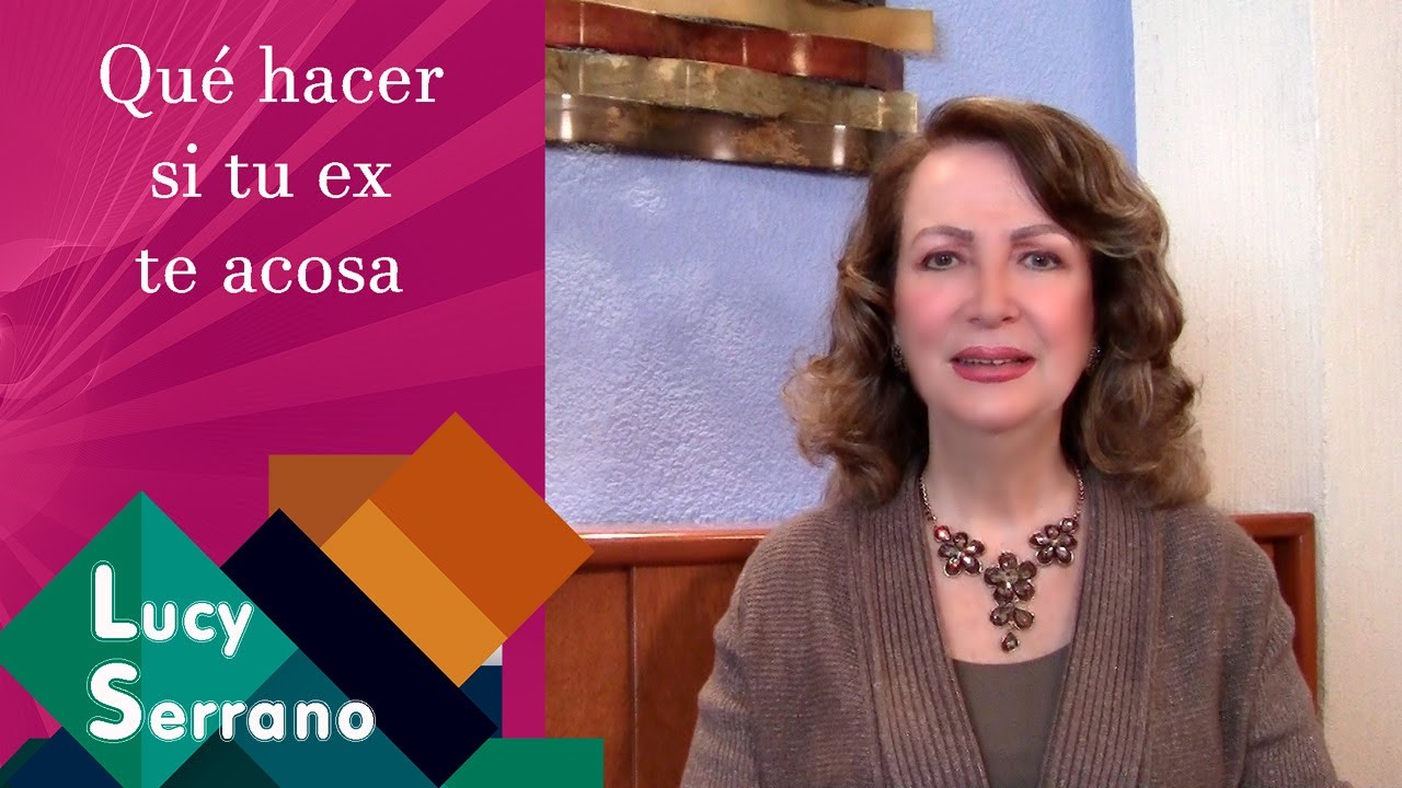 Qué hacer si tu ex te acosa - Lucy Serrano