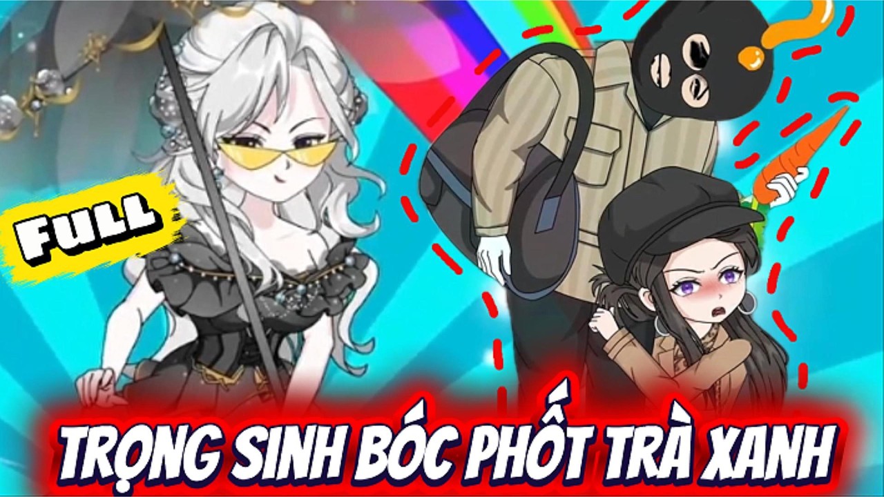 Full Có Kết| Trọng sinh bóc phốt trà xanh | Chichi Sub