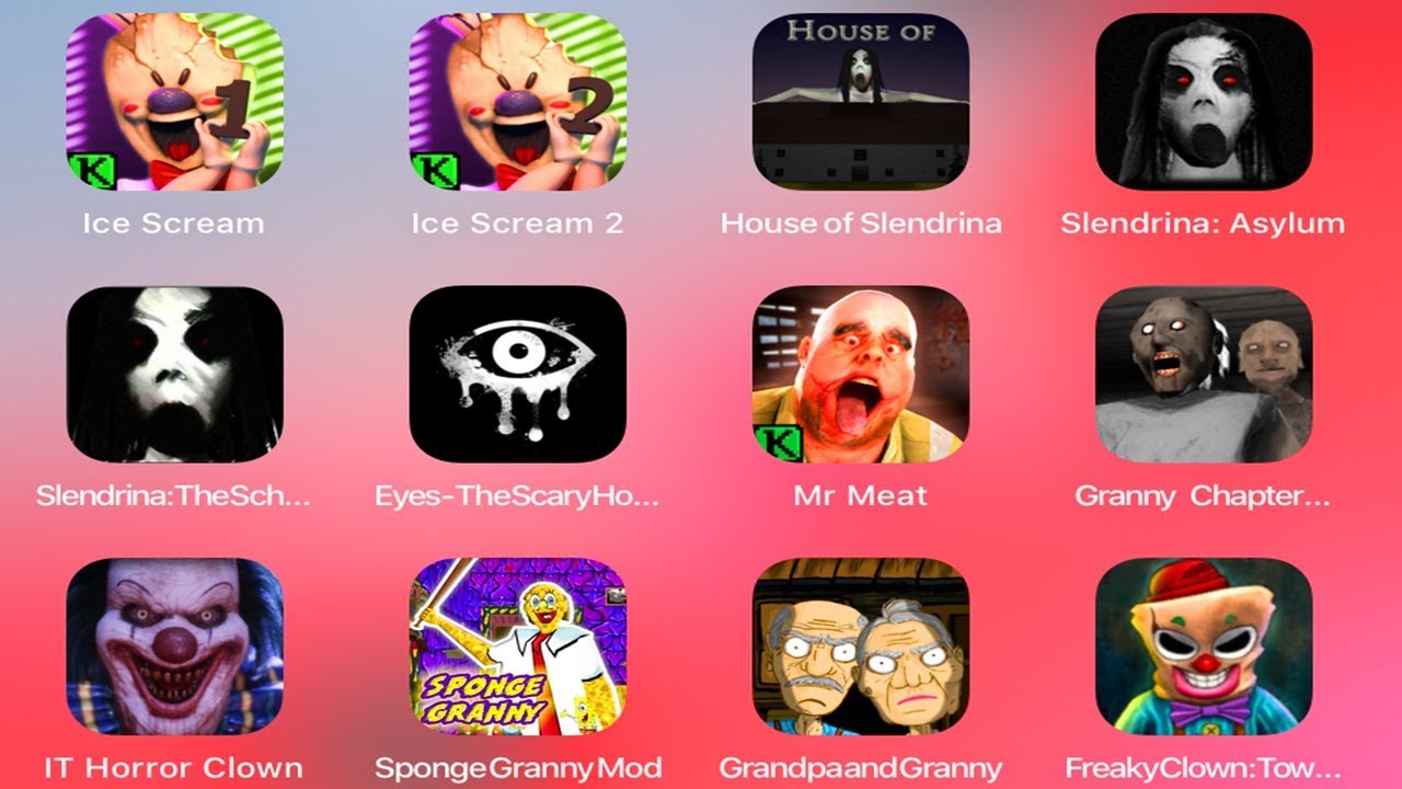 Ice Scream,Ice Scream 2,Freaky Clown,Grandpa and Granny,Sponge Granny,Mr Meat,Slendrina,Granny2,