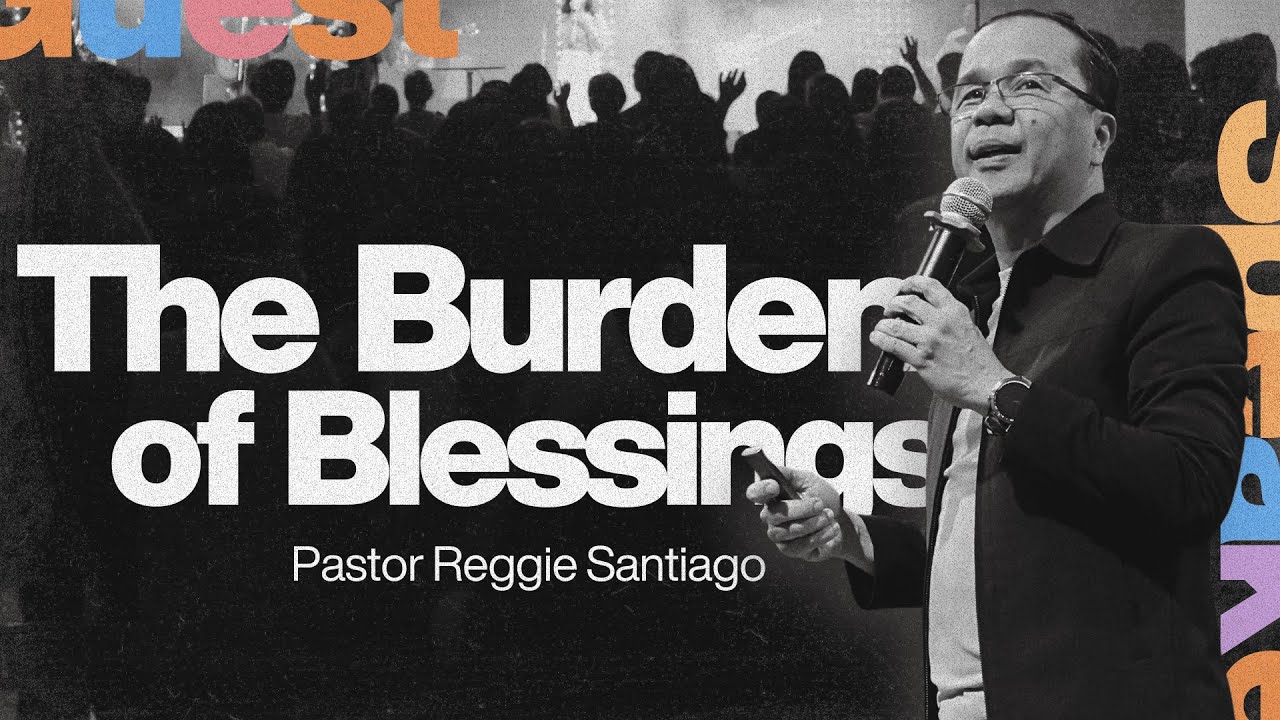 The Burden of Blessings | Pastor Reggie Santiago | Feb.11.2024