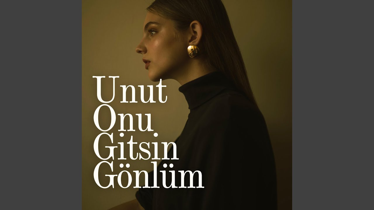 Unut Onu Gitsin Gönlüm