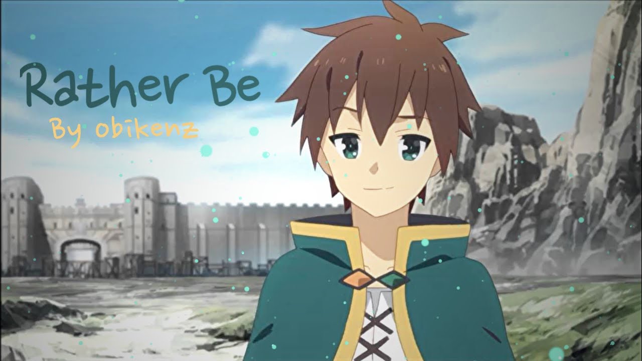 Rather Be // Kazuma Satou Edit